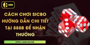 Cách Chơi Sicbo - Hướng Dẫn Chi Tiết Tại 888B Để Nhận Thưởng