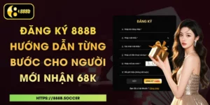 Đăng Ký 888B - Hướng Dẫn Từng Bước Cho Người Mới Nhận 68K
