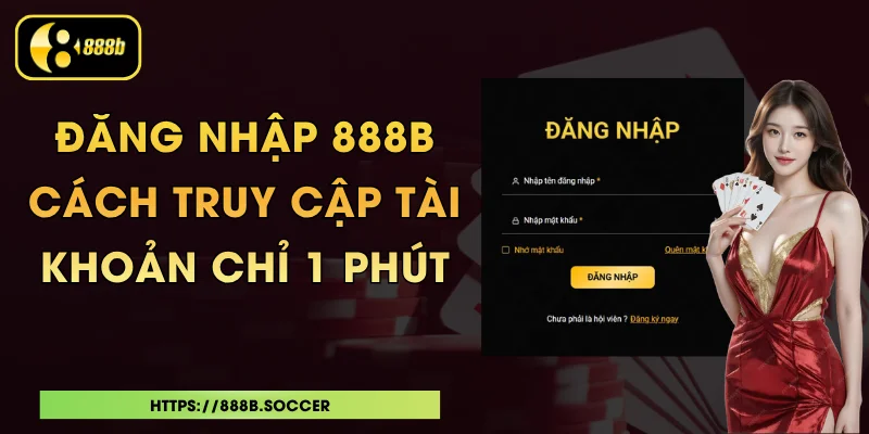 Đăng Nhập 888B - Cách Truy Cập Tài Khoản Chỉ 1 Phút