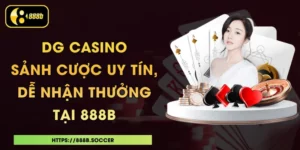DG Casino - Sảnh Cược Uy Tín, Dễ Nhận Thưởng Tại 888B