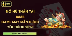 Nổ Hũ Thần Tài 888B - Game May Mắn Được Yêu Thích 2026