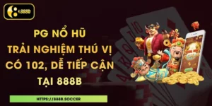 PG Nổ Hũ - Trải Nghiệm Thú Vị Có 102, Dễ Tiếp Cận Tại 888B