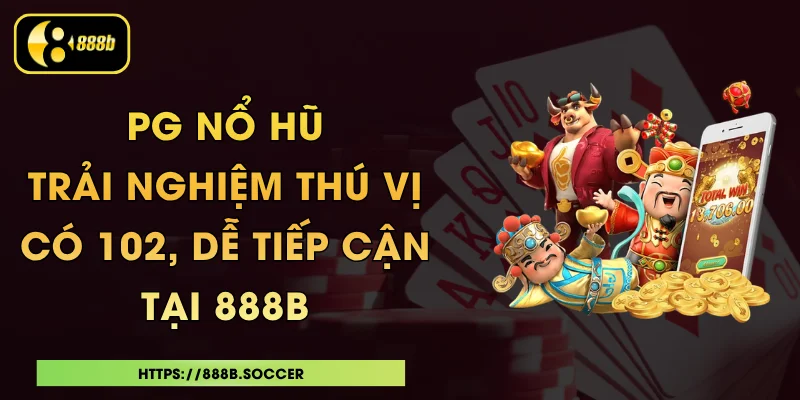 PG Nổ Hũ - Trải Nghiệm Thú Vị Có 102, Dễ Tiếp Cận Tại 888B