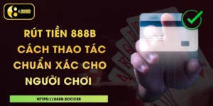 Rút Tiền 888b - Cách Thao Tác Chuẩn Xác Cho Người Chơi