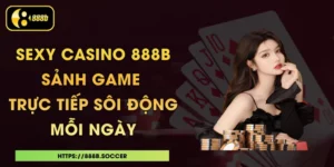 Sexy Casino 888B - Sảnh Game Trực Tiếp Sôi Động Mỗi Ngày
