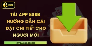 Tải App 888B - Hướng Dẫn Cài Đặt Chi Tiết Cho Người Mới