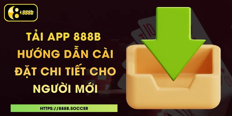 Tải App 888B - Hướng Dẫn Cài Đặt Chi Tiết Cho Người Mới